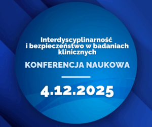 Konferencja 'Interdyscyplinarność i bezpieczeństwo w badaniach klinicznych’